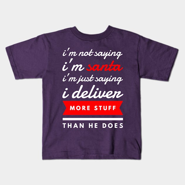 i’m not saying i’m santa i’m just saying i deliver more stuff than he does Kids T-Shirt by FunnyZone